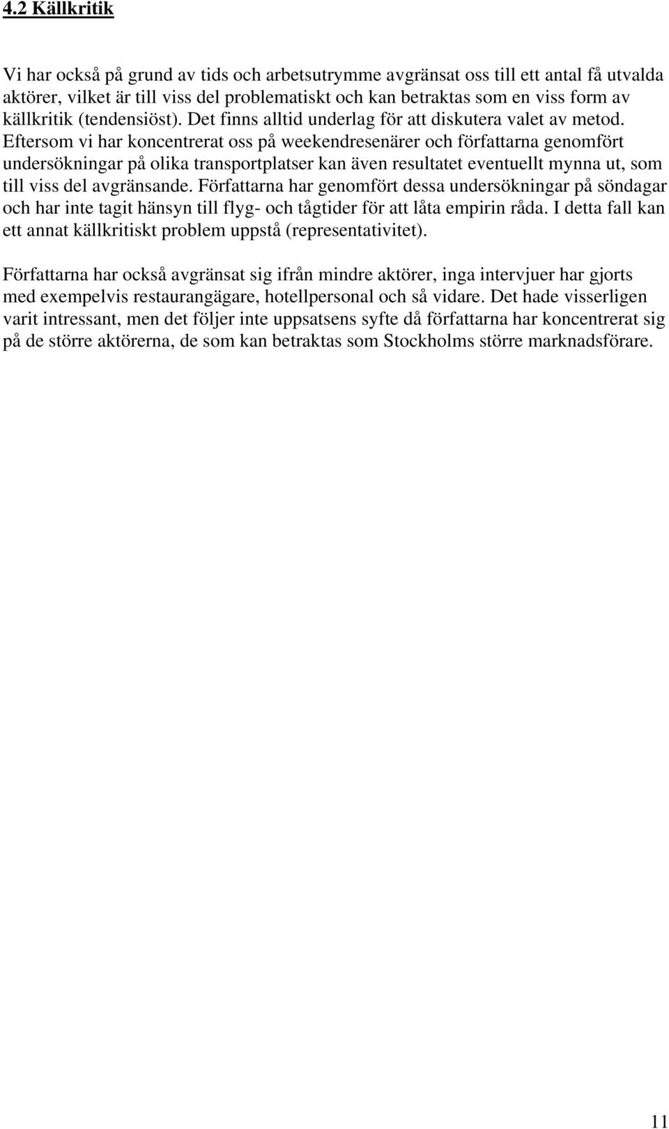 Eftersom vi har koncentrerat oss på weekendresenärer och författarna genomfört undersökningar på olika transportplatser kan även resultatet eventuellt mynna ut, som till viss del avgränsande.