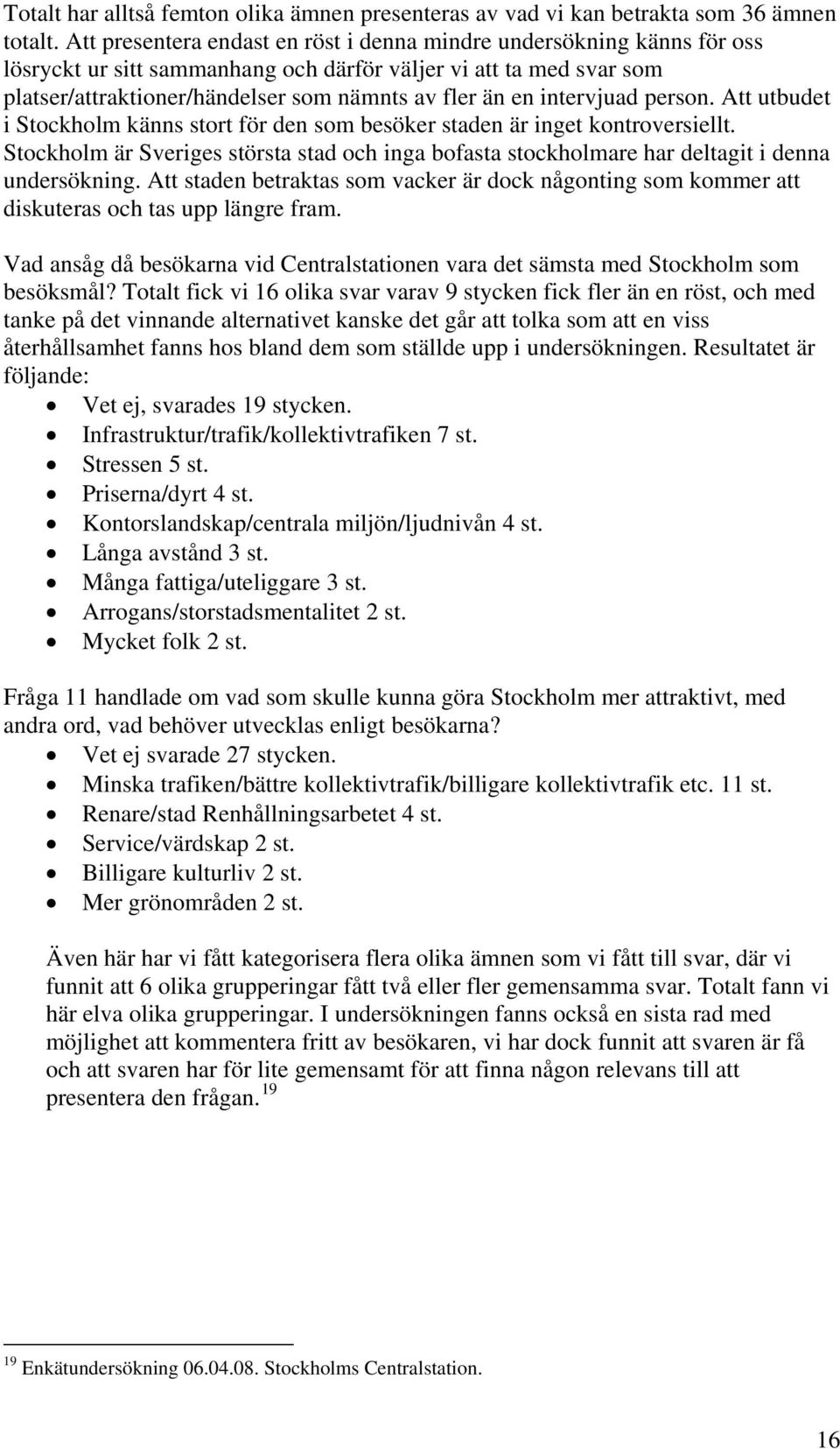 intervjuad person. Att utbudet i Stockholm känns stort för den som besöker staden är inget kontroversiellt.