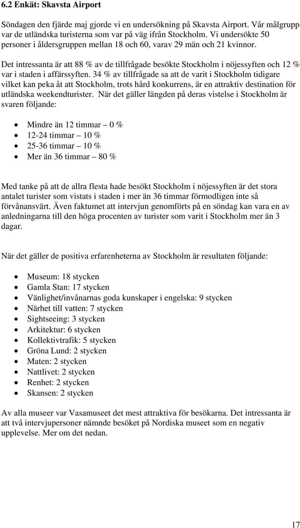 Det intressanta är att 88 % av de tillfrågade besökte Stockholm i nöjessyften och 12 % var i staden i affärssyften.