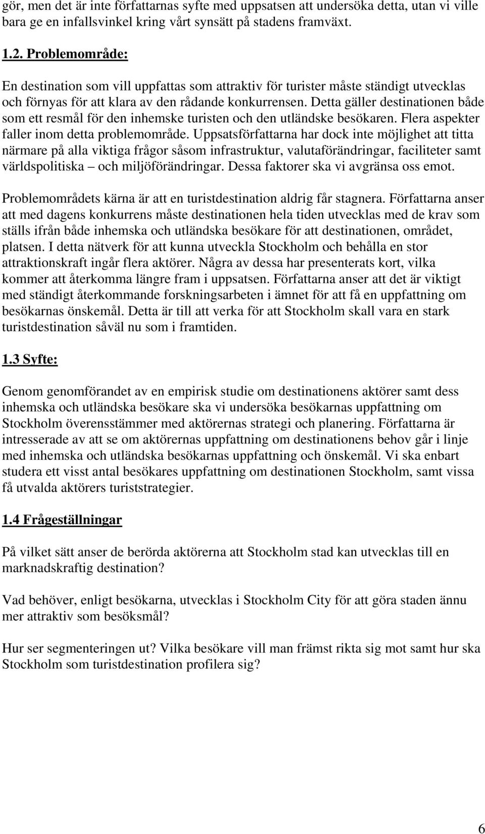 Detta gäller destinationen både som ett resmål för den inhemske turisten och den utländske besökaren. Flera aspekter faller inom detta problemområde.