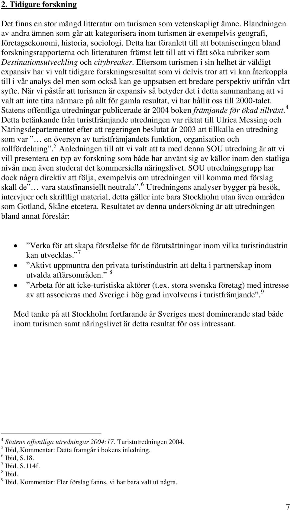 Detta har föranlett till att botaniseringen bland forskningsrapporterna och litteraturen främst lett till att vi fått söka rubriker som Destinationsutveckling och citybreaker.