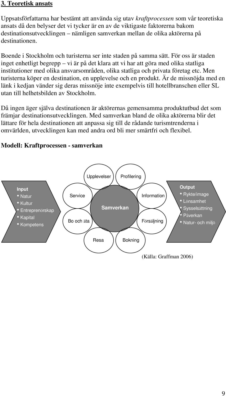 För oss är staden inget enhetligt begrepp vi är på det klara att vi har att göra med olika statliga institutioner med olika ansvarsområden, olika statliga och privata företag etc.