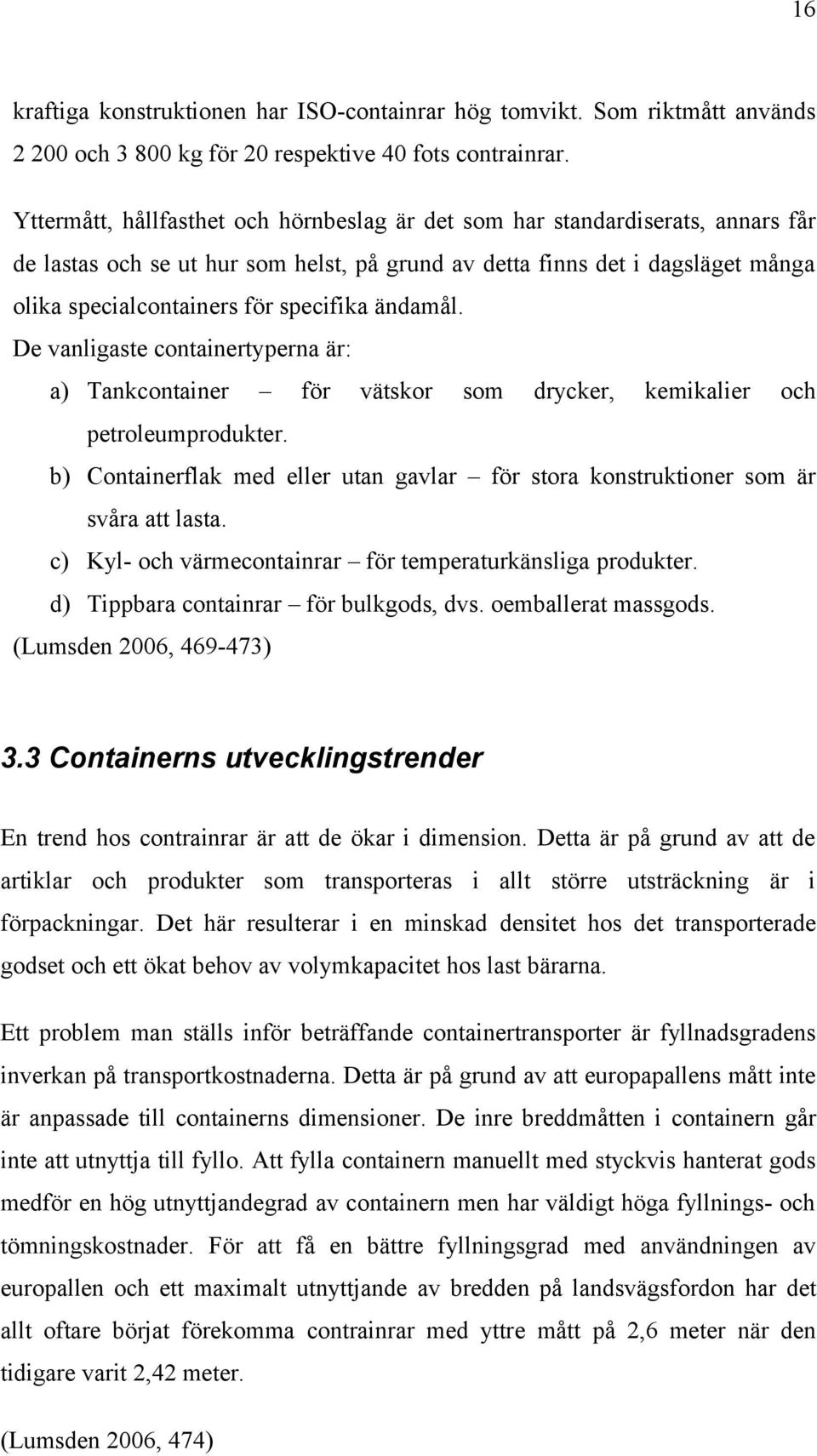 ändamål. De vanligaste containertyperna är: a) Tankcontainer för vätskor som drycker, kemikalier och petroleumprodukter.