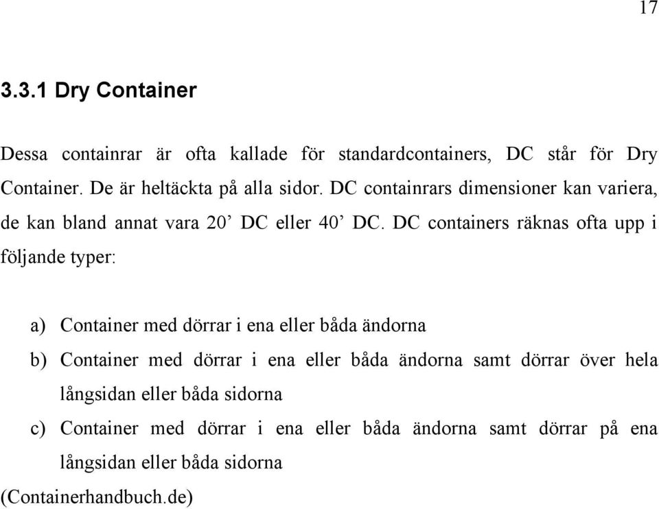 DC containers räknas ofta upp i följande typer: a) Container med dörrar i ena eller båda ändorna b) Container med dörrar i ena eller