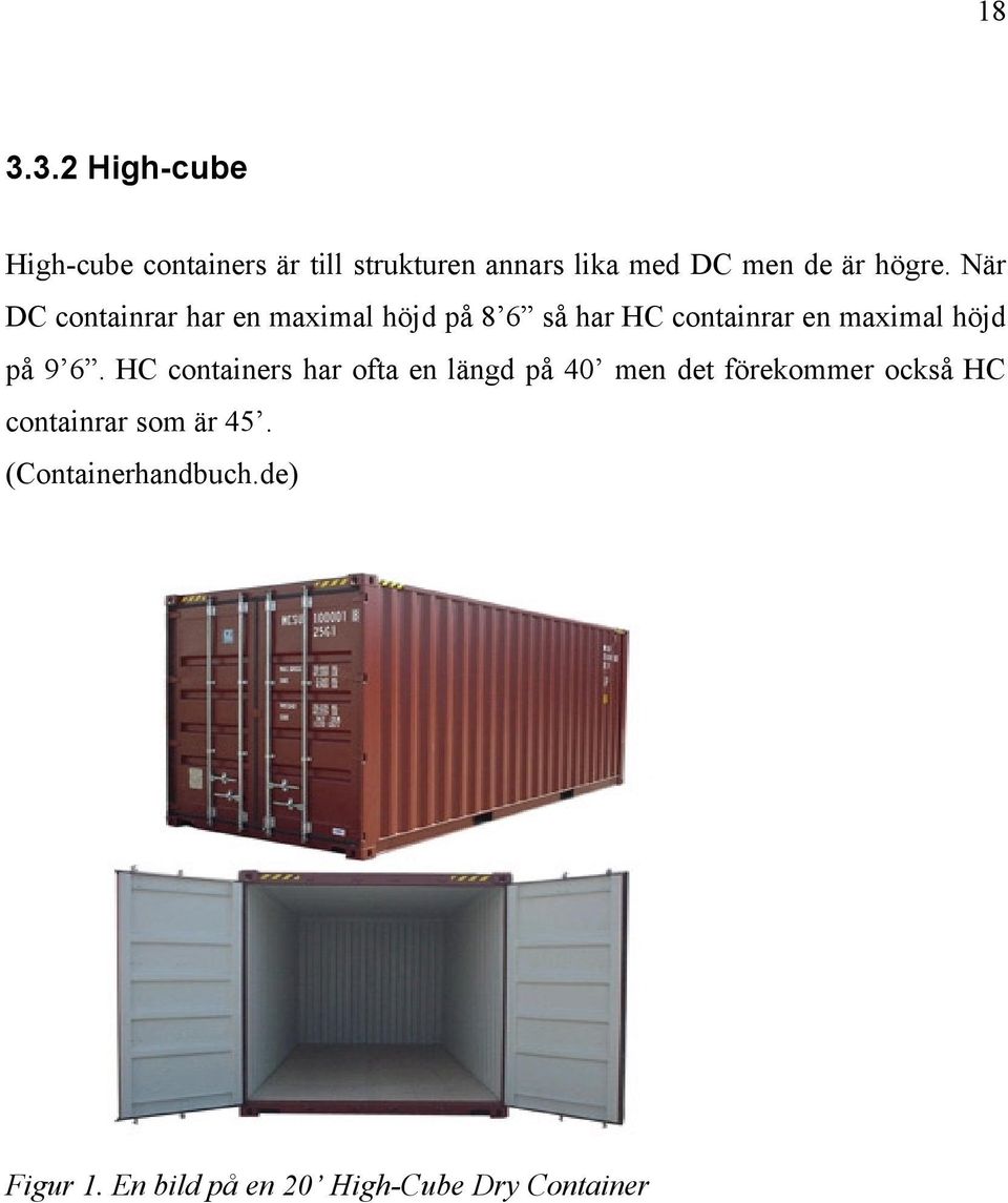 När DC containrar har en maximal höjd på 8 6 så har HC containrar en maximal höjd på 9