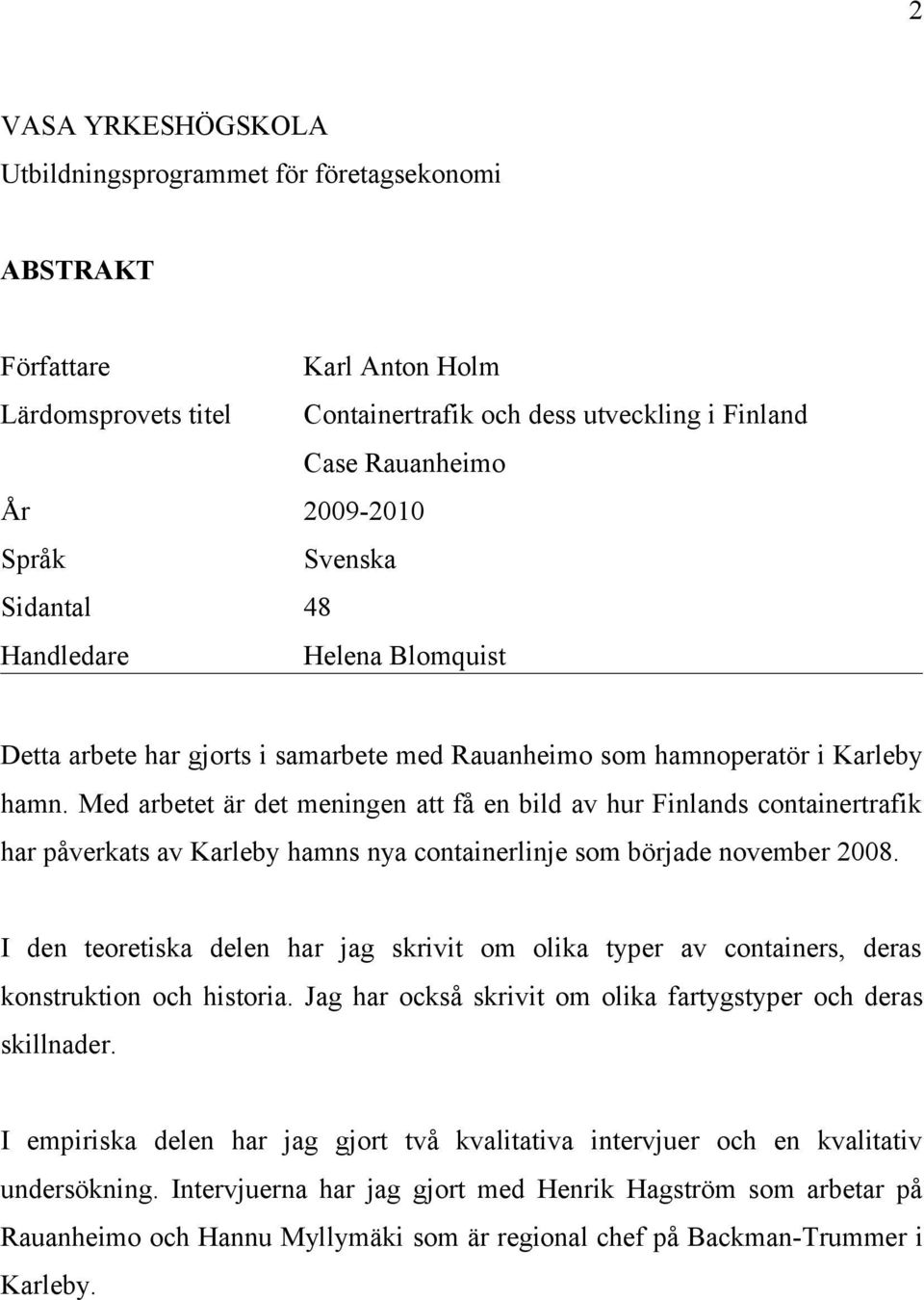 Med arbetet är det meningen att få en bild av hur Finlands containertrafik har påverkats av Karleby hamns nya containerlinje som började november 2008.