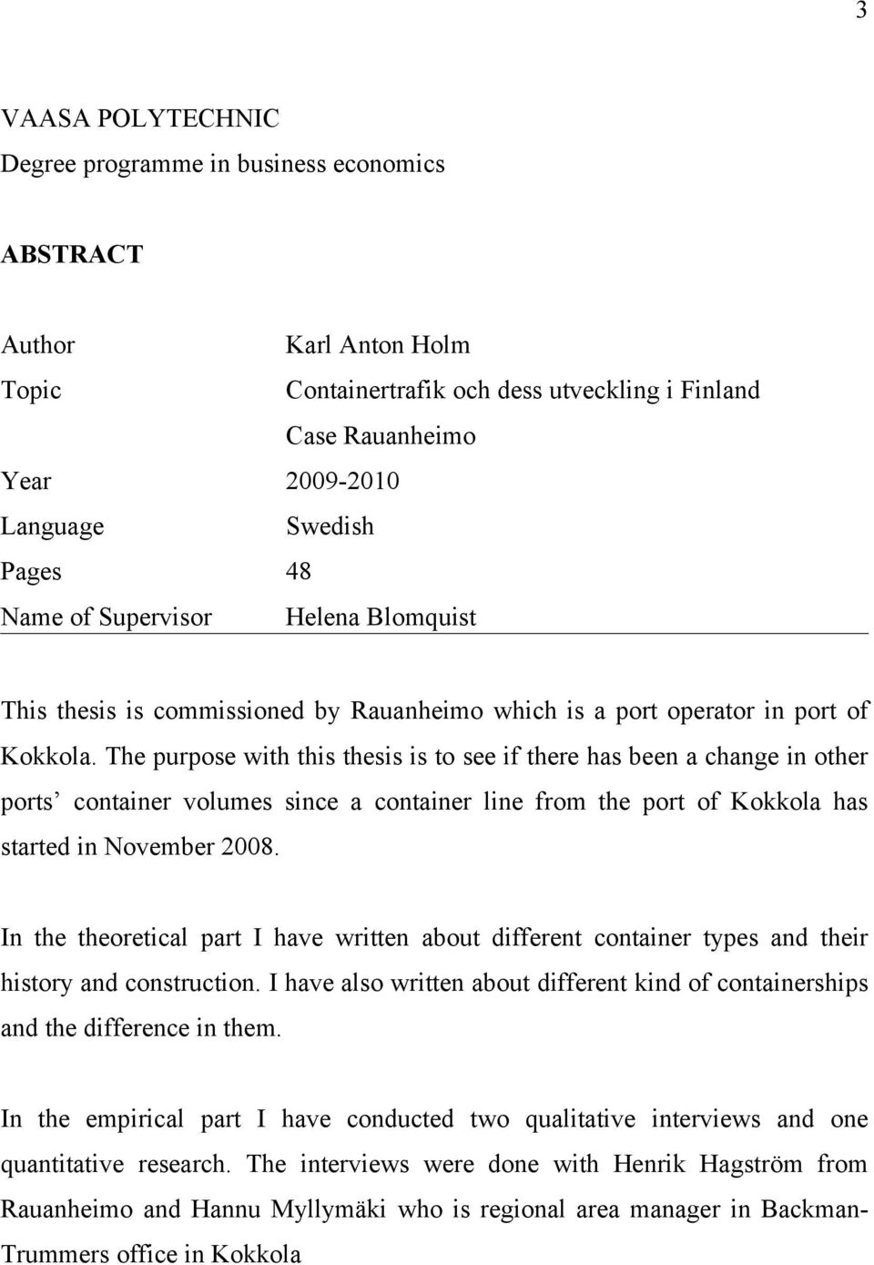 The purpose with this thesis is to see if there has been a change in other ports container volumes since a container line from the port of Kokkola has started in November 2008.