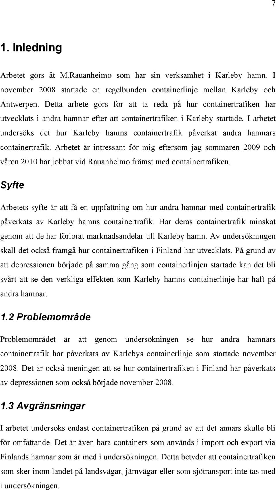 I arbetet undersöks det hur Karleby hamns containertrafik påverkat andra hamnars containertrafik.