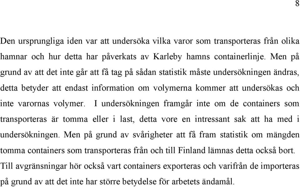 I undersökningen framgår inte om de containers som transporteras är tomma eller i last, detta vore en intressant sak att ha med i undersökningen.