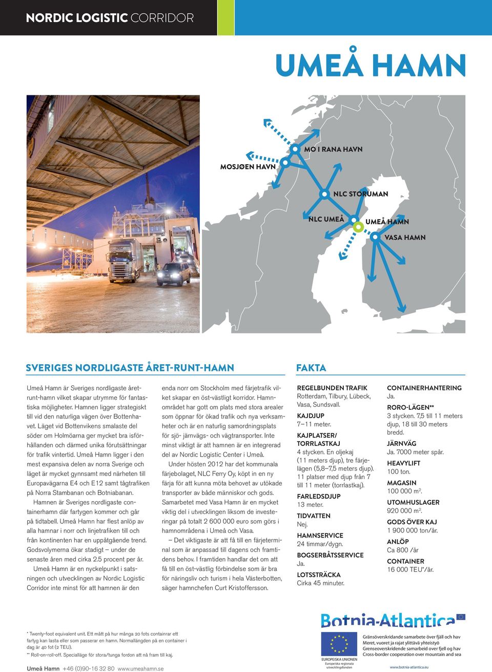 Läget vid Bottenvikens smalaste del söder om Holmöarna ger mycket bra isförhållanden och därmed unika förutsättningar för trafik vintertid.