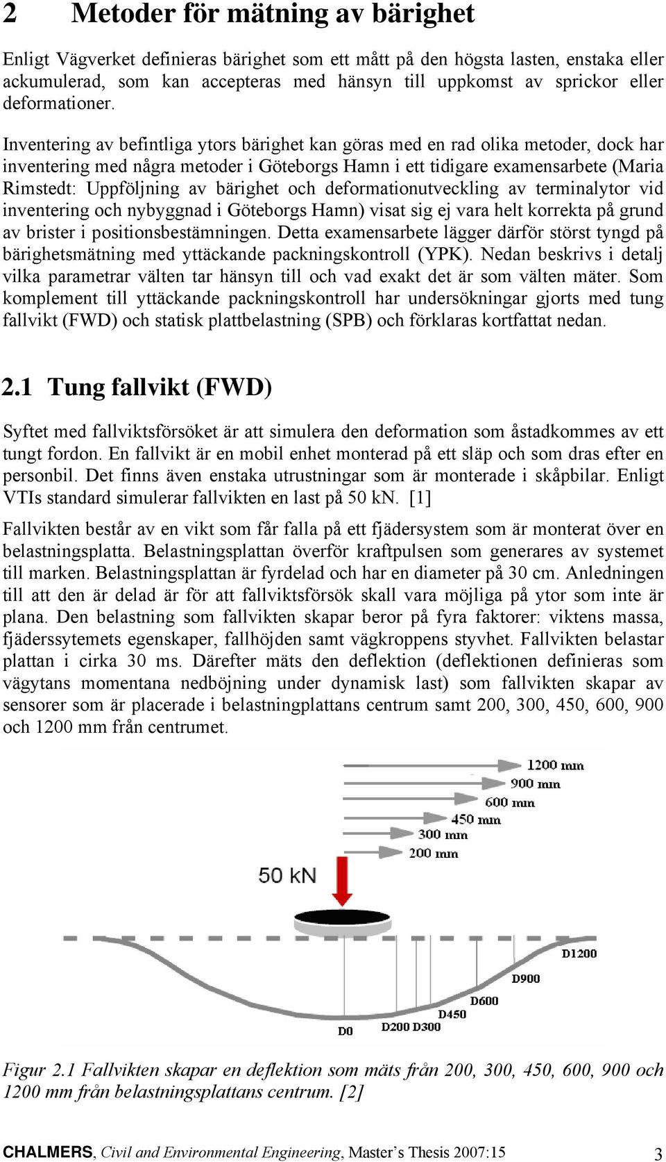 Inventering av befintliga ytors bärighet kan göras med en rad olika metoder, dock har inventering med några metoder i Göteborgs Hamn i ett tidigare examensarbete (Maria Rimstedt: Uppföljning av