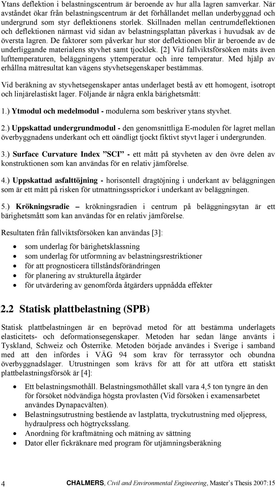 Skillnaden mellan centrumdeflektionen och deflektionen närmast vid sidan av belastningsplattan påverkas i huvudsak av de översta lagren.