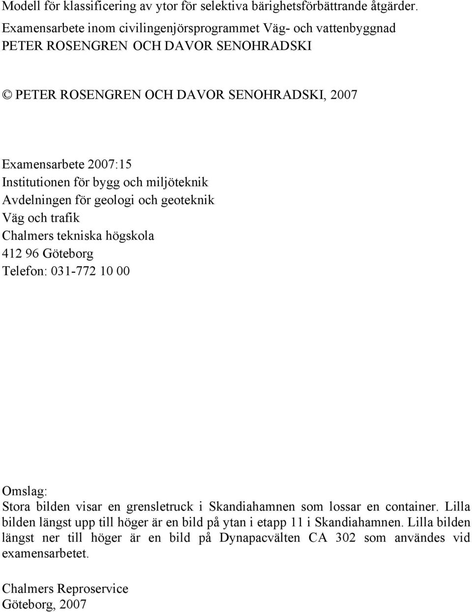 Institutionen för bygg och miljöteknik Avdelningen för geologi och geoteknik Väg och trafik Chalmers tekniska högskola 412 96 Göteborg Telefon: 031-772 10 00 Omslag: Stora bilden