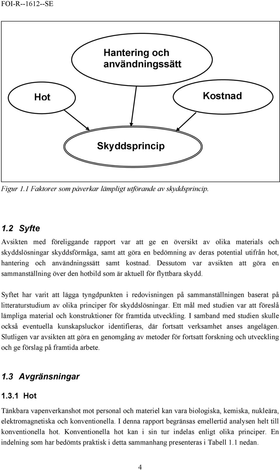 2 Syfte Avsikten med föreliggande rapport var att ge en översikt av olika materials och skyddslösningar skyddsförmåga, samt att göra en bedömning av deras potential utifrån hot, hantering och