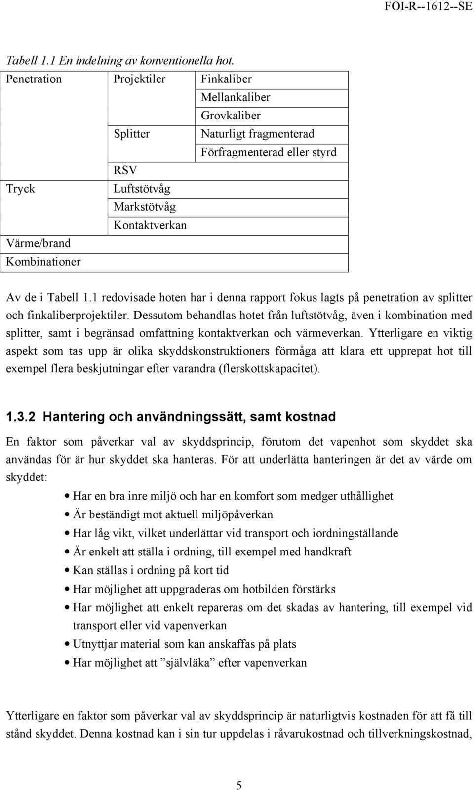 de i Tabell 1.1 redovisade hoten har i denna rapport fokus lagts på penetration av splitter och finkaliberprojektiler.