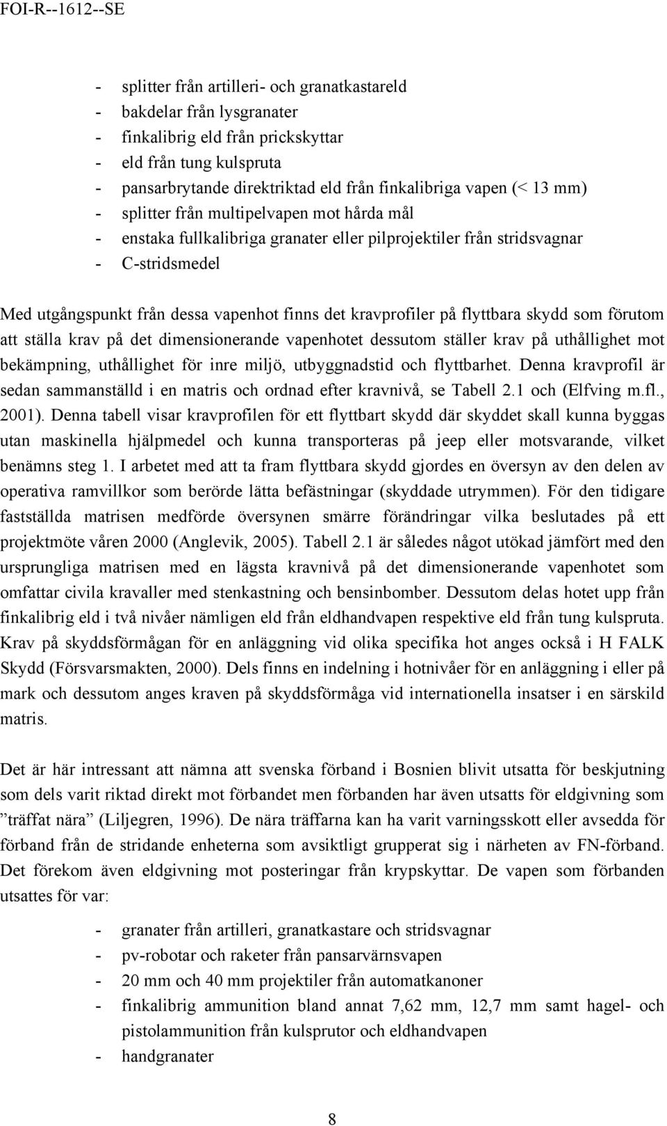 på flyttbara skydd som förutom att ställa krav på det dimensionerande vapenhotet dessutom ställer krav på uthållighet mot bekämpning, uthållighet för inre miljö, utbyggnadstid och flyttbarhet.