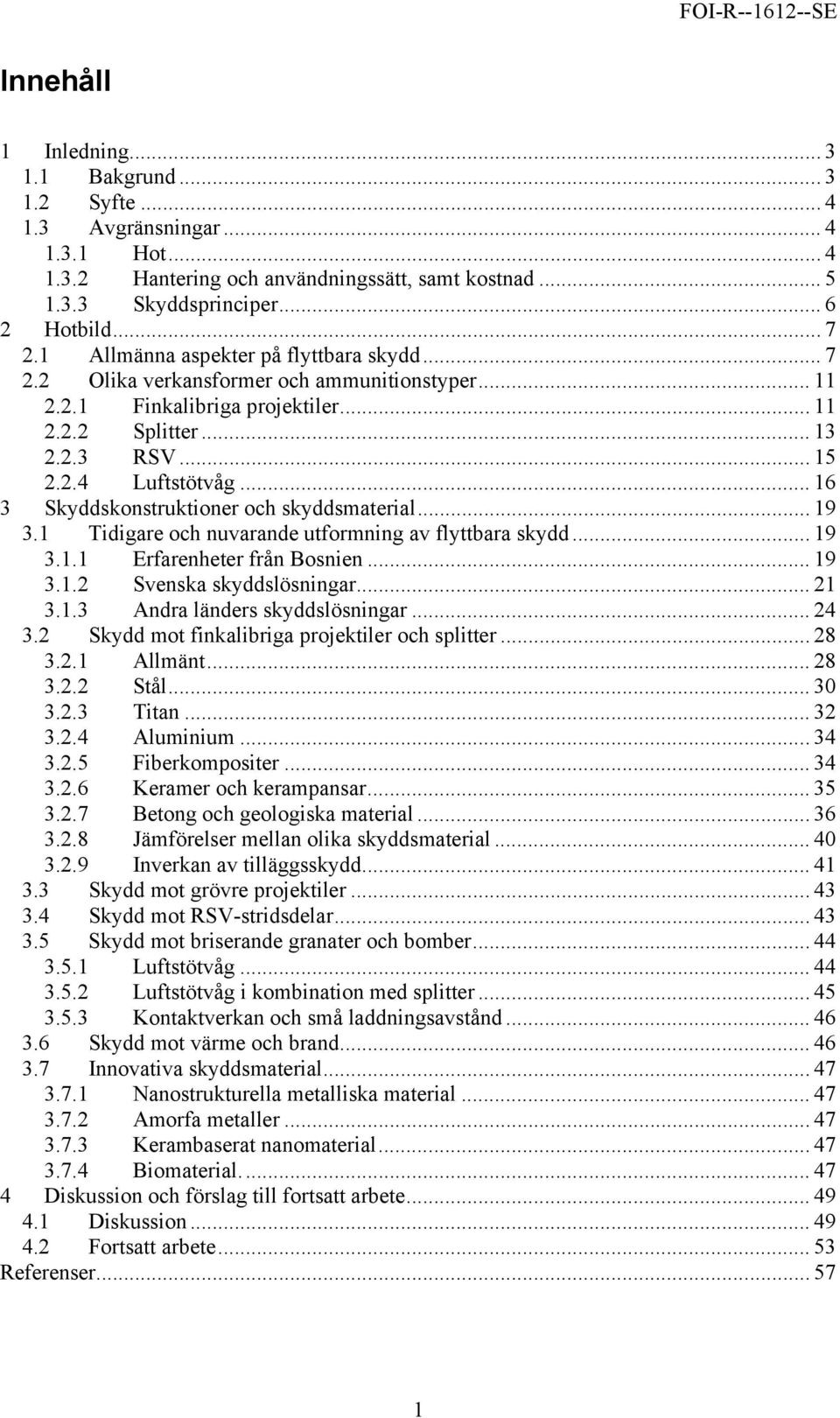 .. 16 3 Skyddskonstruktioner och skyddsmaterial... 19 3.1 Tidigare och nuvarande utformning av flyttbara skydd... 19 3.1.1 Erfarenheter från Bosnien... 19 3.1.2 Svenska skyddslösningar... 21 3.1.3 Andra länders skyddslösningar.