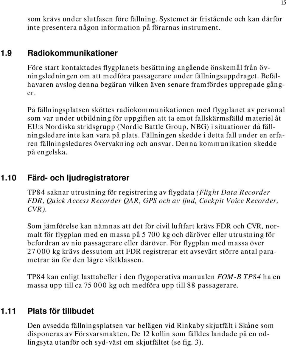 Befälhavaren avslog denna begäran vilken även senare framfördes upprepade gånger.