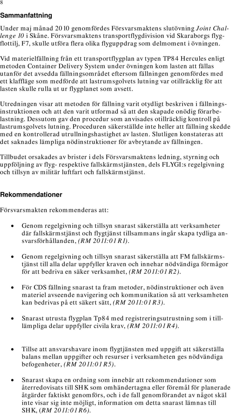 Vid materielfällning från ett transportflygplan av typen TP84 Hercules enligt metoden Container Delivery System under övningen kom lasten att fällas utanför det avsedda fällningsområdet eftersom