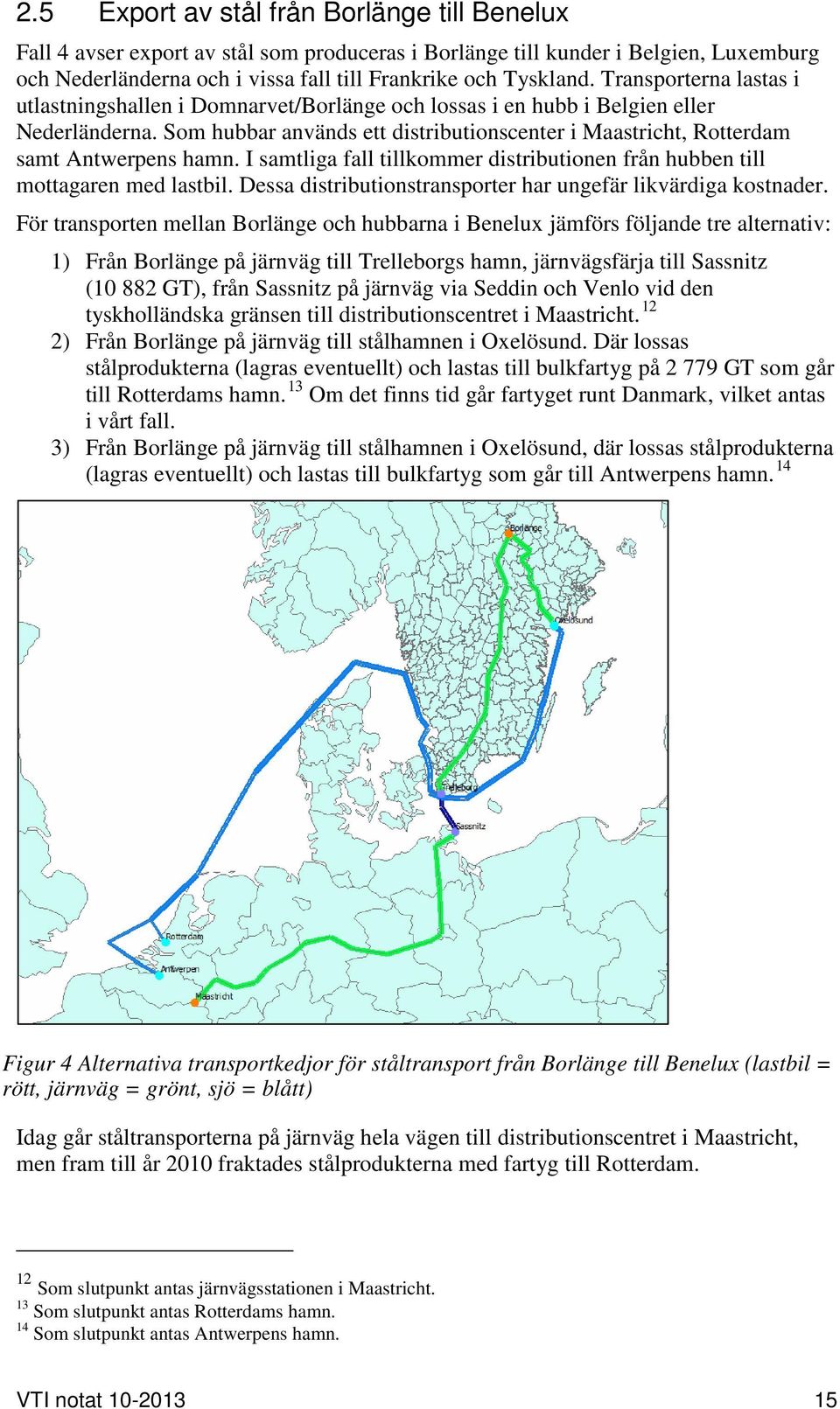 Som hubbar används ett distributionscenter i Maastricht, Rotterdam samt Antwerpens hamn. I samtliga fall tillkommer distributionen från hubben till mottagaren med lastbil.