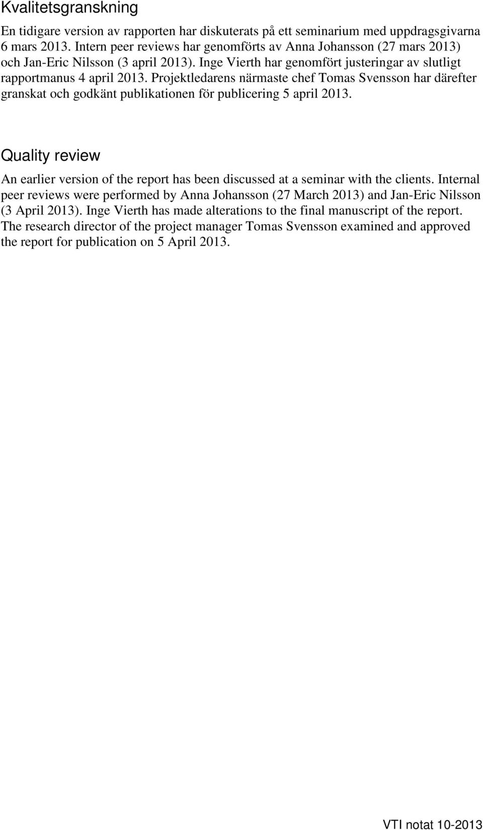 Projektledarens närmaste chef Tomas Svensson har därefter granskat och godkänt publikationen för publicering 5 april 2013.