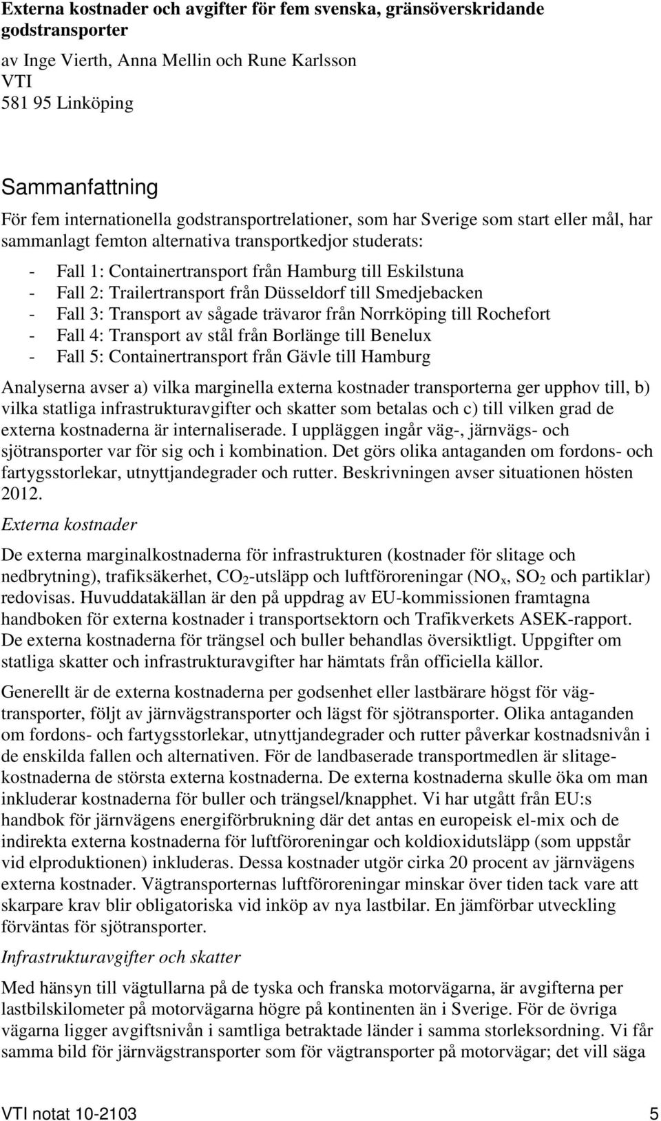 Trailertransport från Düsseldorf till Smedjebacken - Fall 3: Transport av sågade trävaror från Norrköping till Rochefort - Fall 4: Transport av stål från Borlänge till Benelux - Fall 5: