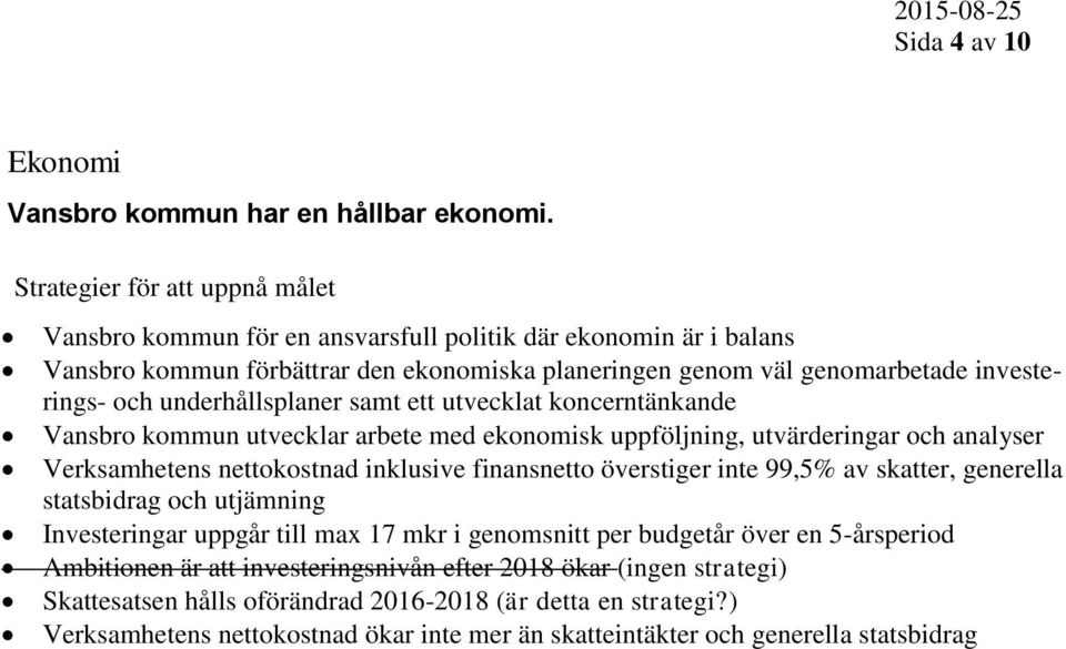 underhållsplaner samt ett utvecklat koncerntänkande Vansbro kommun utvecklar arbete med ekonomisk uppföljning, utvärderingar och analyser Verksamhetens nettokostnad inklusive finansnetto överstiger