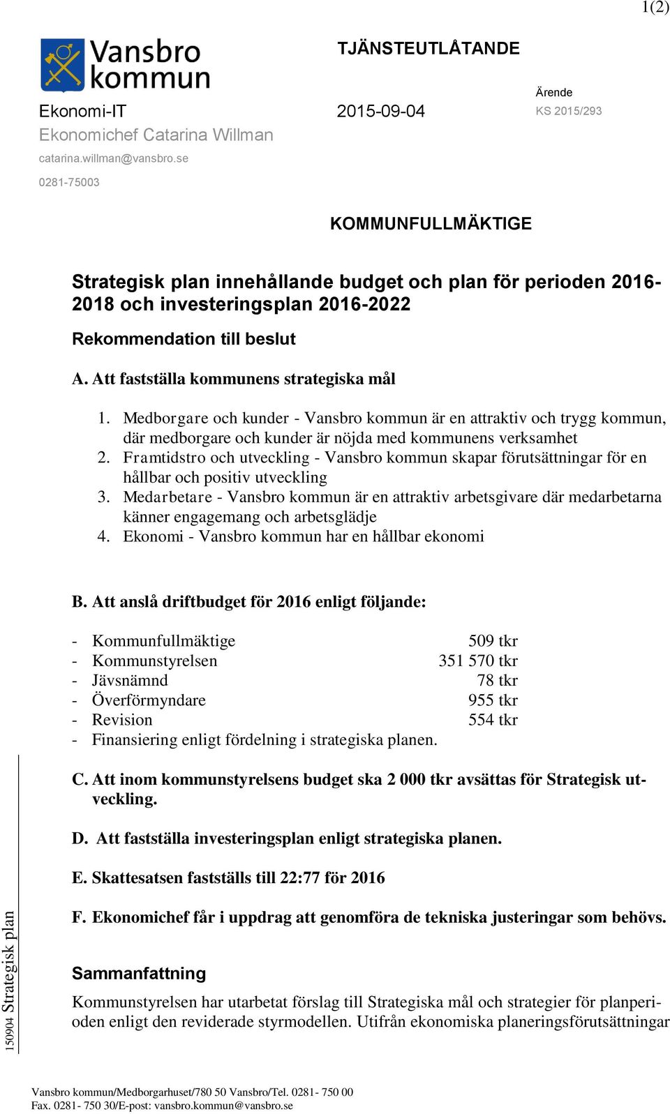 Att fastställa kommunens strategiska mål 1. Medborgare och kunder - Vansbro kommun är en attraktiv och trygg kommun, där medborgare och kunder är nöjda med kommunens verksamhet 2.