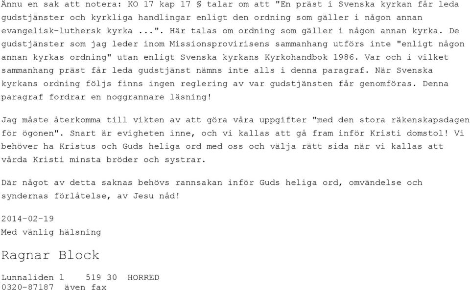 Var och i vilket sammanhang präst får leda gudstjänst nämns inte alls i denna paragraf. När Svenska kyrkans ordning följs finns ingen reglering av var gudstjänsten får genomföras.