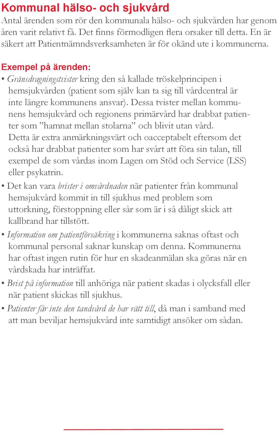 Exempel på ärenden: Gränsdragningstvister kring den så kallade tröskelprincipen i hemsjukvården (patient som själv kan ta sig till vårdcentral är inte längre kommunens ansvar).