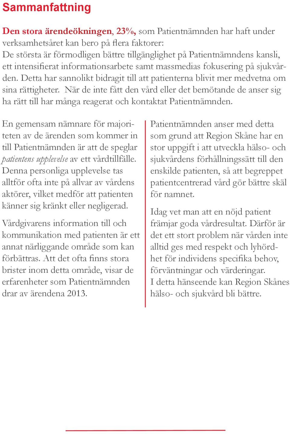 När de inte fått den vård eller det bemötande de anser sig ha rätt till har många reagerat och kontaktat Patientnämnden.