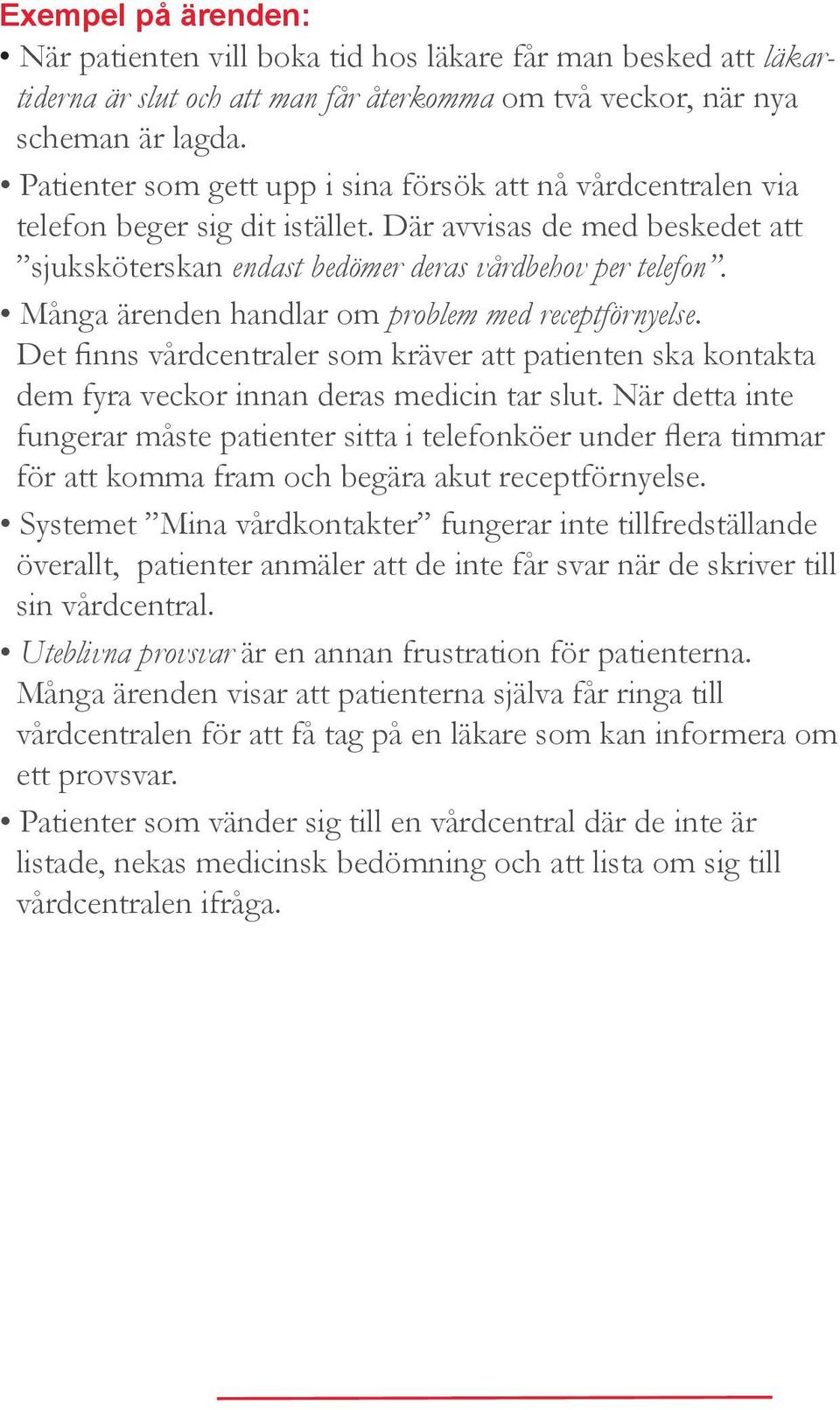 Många ärenden handlar om problem med receptförnyelse. Det finns vårdcentraler som kräver att patienten ska kontakta dem fyra veckor innan deras medicin tar slut.