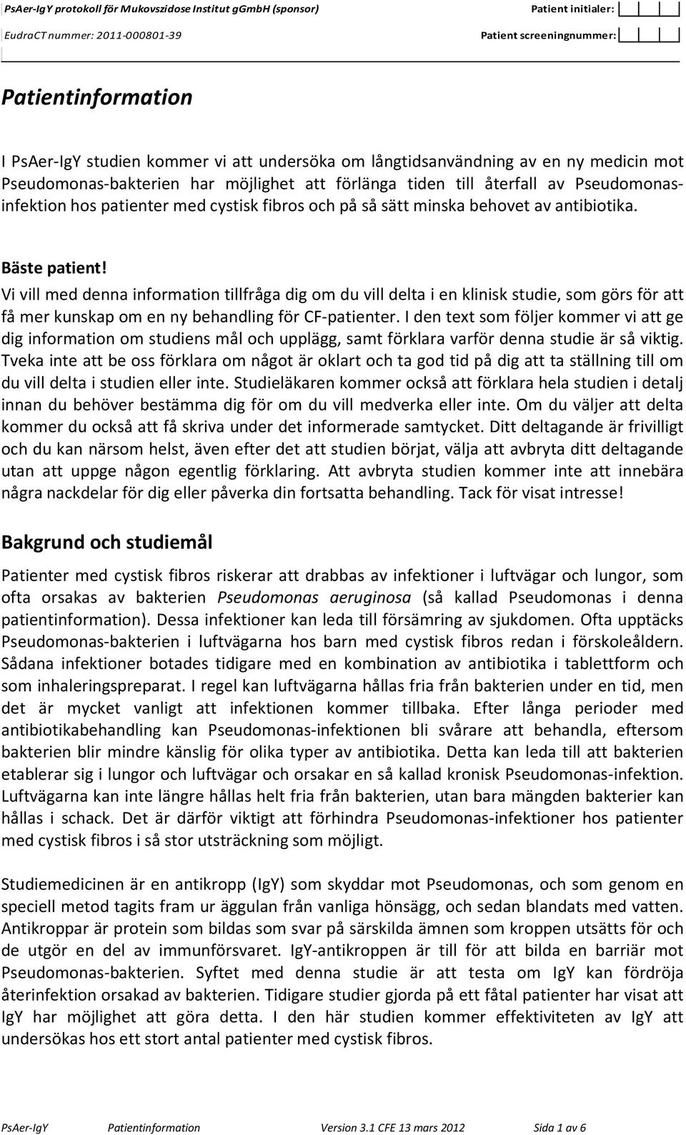 Vi vill med denna information tillfråga dig om du vill delta i en klinisk studie, som görs för att få mer kunskap om en ny behandling för CF-patienter.