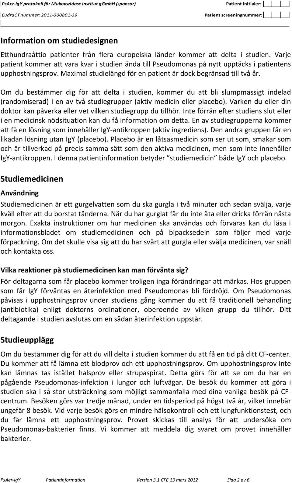 Om du bestämmer dig för att delta i studien, kommer du att bli slumpmässigt indelad (randomiserad) i en av två studiegrupper (aktiv medicin eller placebo).