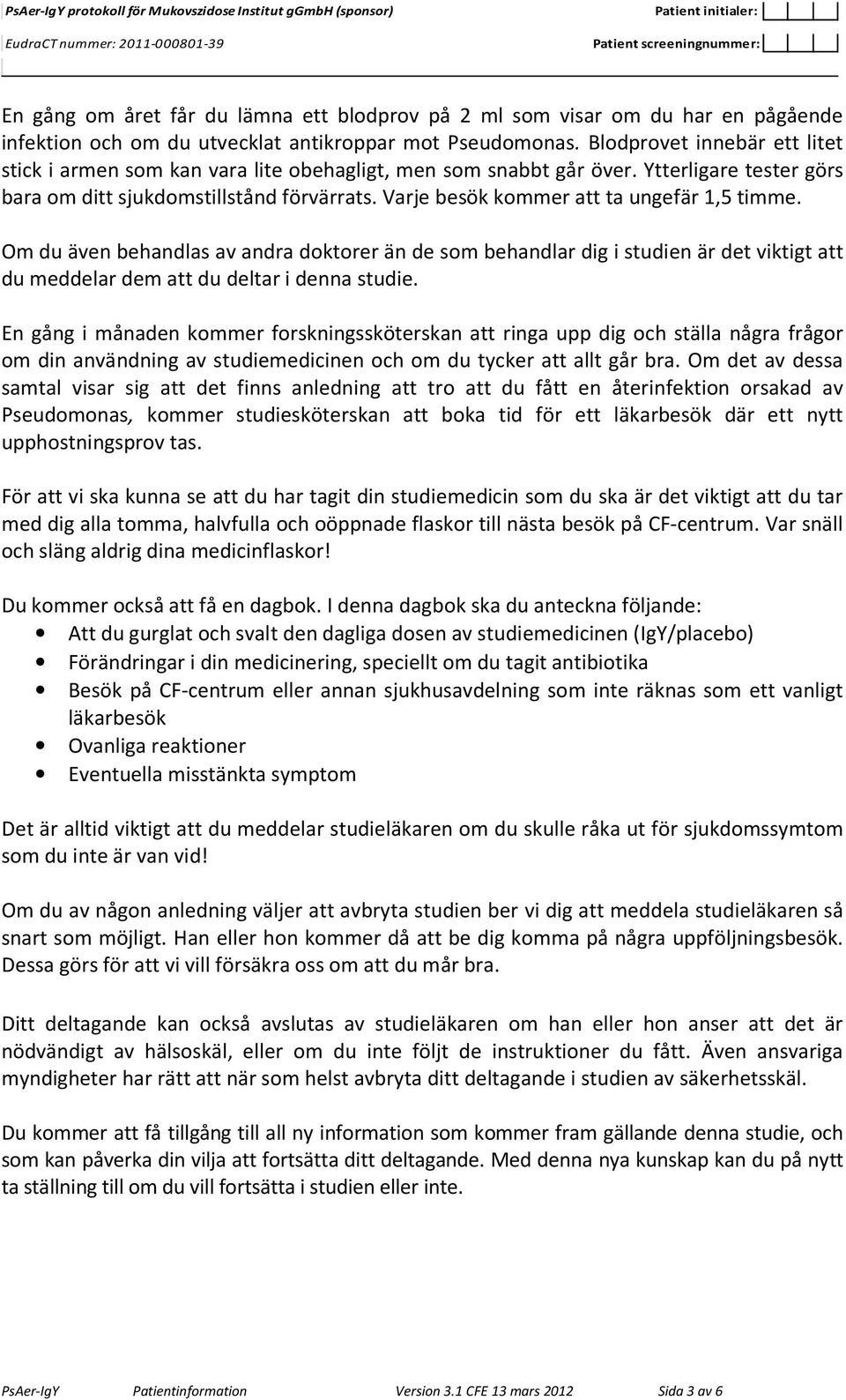 Varje besök kommer att ta ungefär 1,5 timme. Om du även behandlas av andra doktorer än de som behandlar dig i studien är det viktigt att du meddelar dem att du deltar i denna studie.