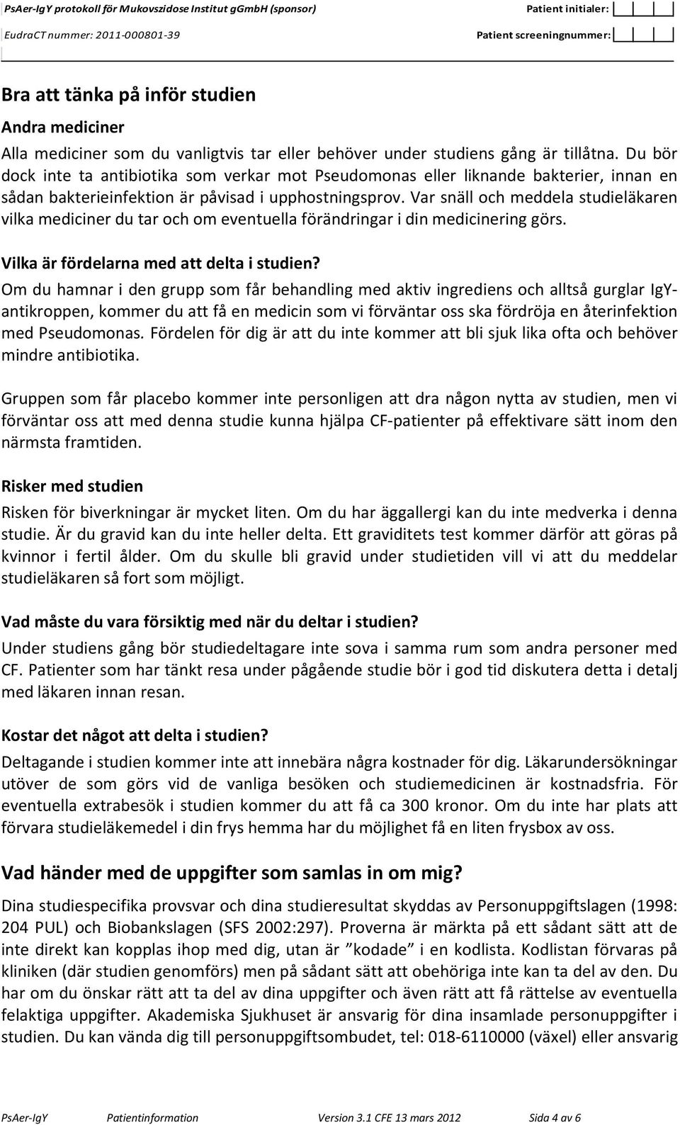 Var snäll och meddela studieläkaren vilka mediciner du tar och om eventuella förändringar i din medicinering görs. Vilka är fördelarna med att delta i studien?