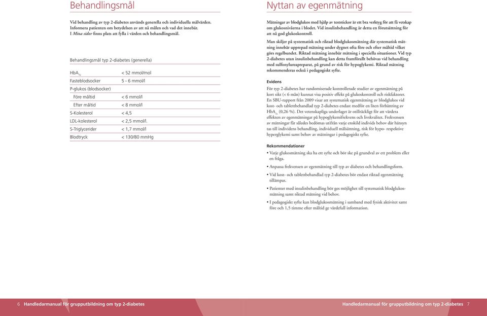 Behandlingsmål typ 2-diabetes (generella) HbA 1c Fasteblodsocker P-glukos (blodsocker) Före måltid Efter måltid S-Kolesterol < 4,5 LDL-kolesterol S-Triglycerider Blodtryck < 52 mmol/mol 5-6 mmol/l <