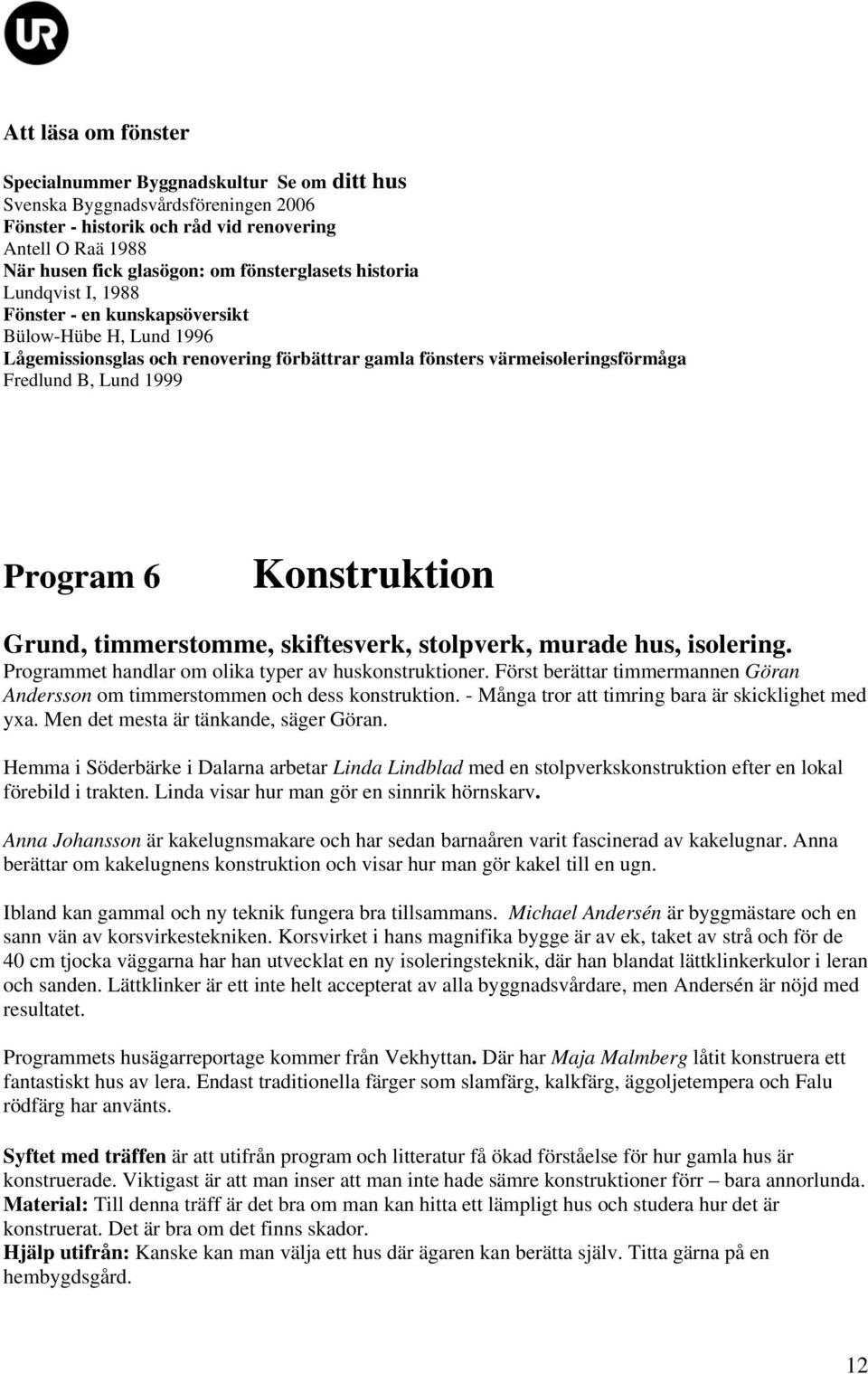 Program 6 Konstruktion Grund, timmerstomme, skiftesverk, stolpverk, murade hus, isolering. Programmet handlar om olika typer av huskonstruktioner.