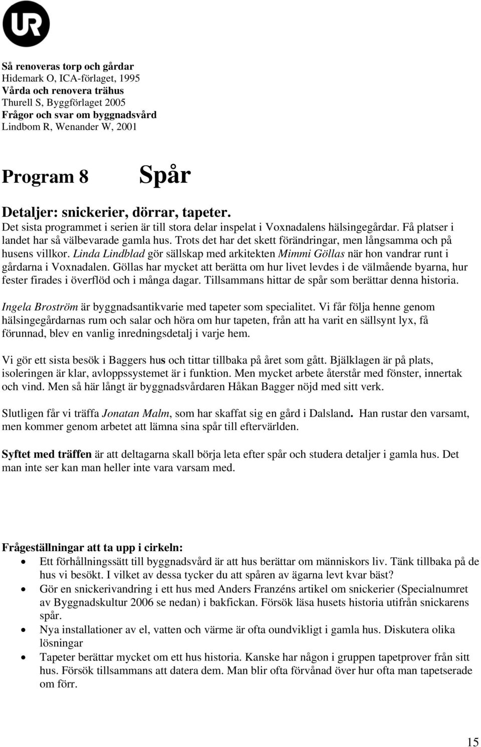 Trots det har det skett förändringar, men långsamma och på husens villkor. Linda Lindblad gör sällskap med arkitekten Mimmi Göllas när hon vandrar runt i gårdarna i Voxnadalen.