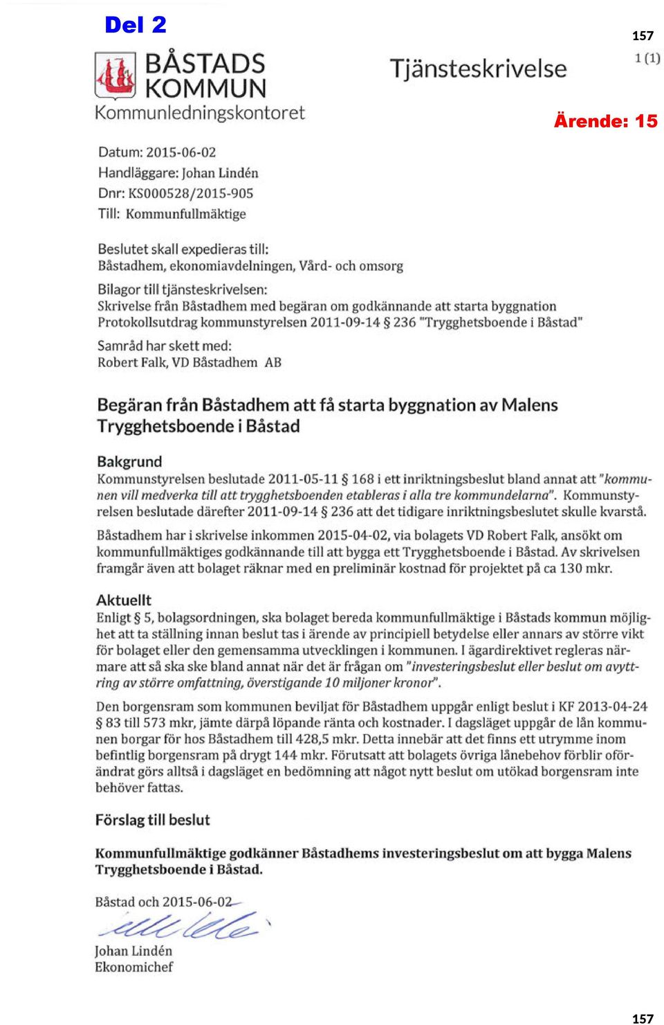 "Trygghetsboende i Båstad" Samråd har skett med: Robert Falk, VD Båstadhem AB Begäran från Båstadhem att få starta byggnation av Malens Trygghetsboende i Båstad Bakgrund Kommunstyrelsen beslutade