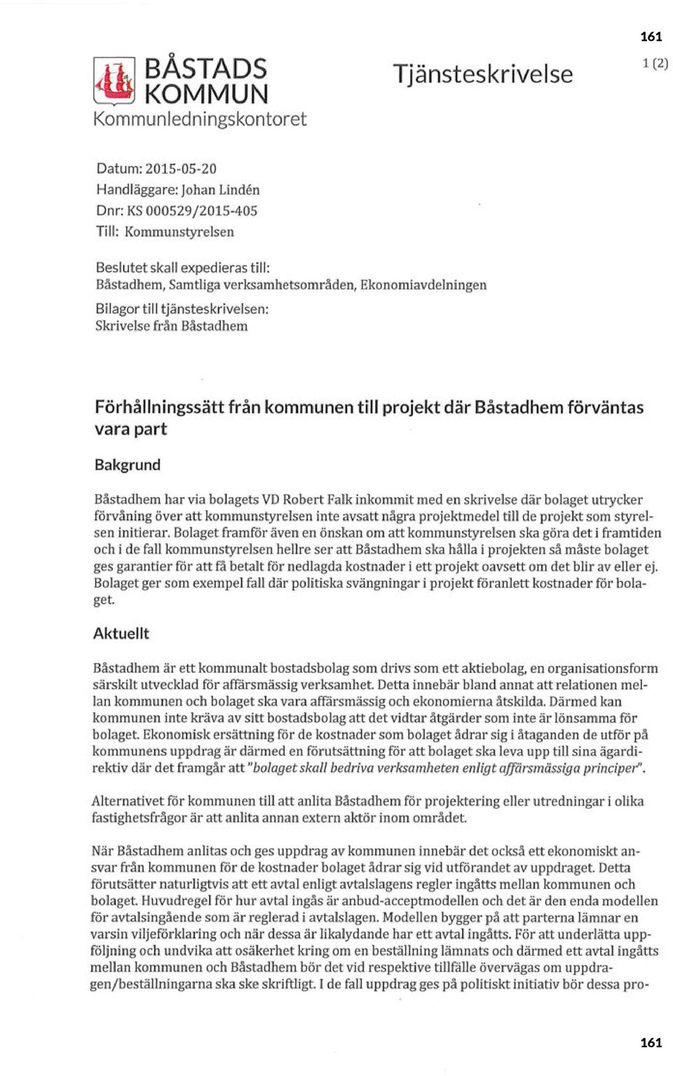 via bolagets VD Robert Falk inkommit med en skrivelse där bolaget utrycker förvåning över att kommunstyrelsen inte avsatt några projektmedel till de projekt som styrelsen initierar.