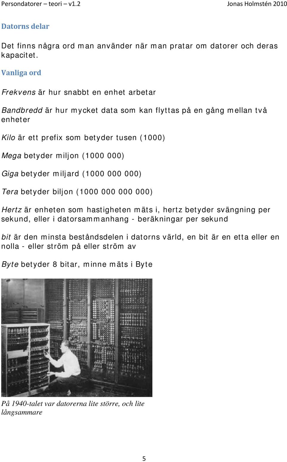 betyder miljon (1000 000) Giga betyder miljard (1000 000 000) Tera betyder biljon (1000 000 000 000) Hertz är enheten som hastigheten mäts i, hertz betyder svängning per sekund,