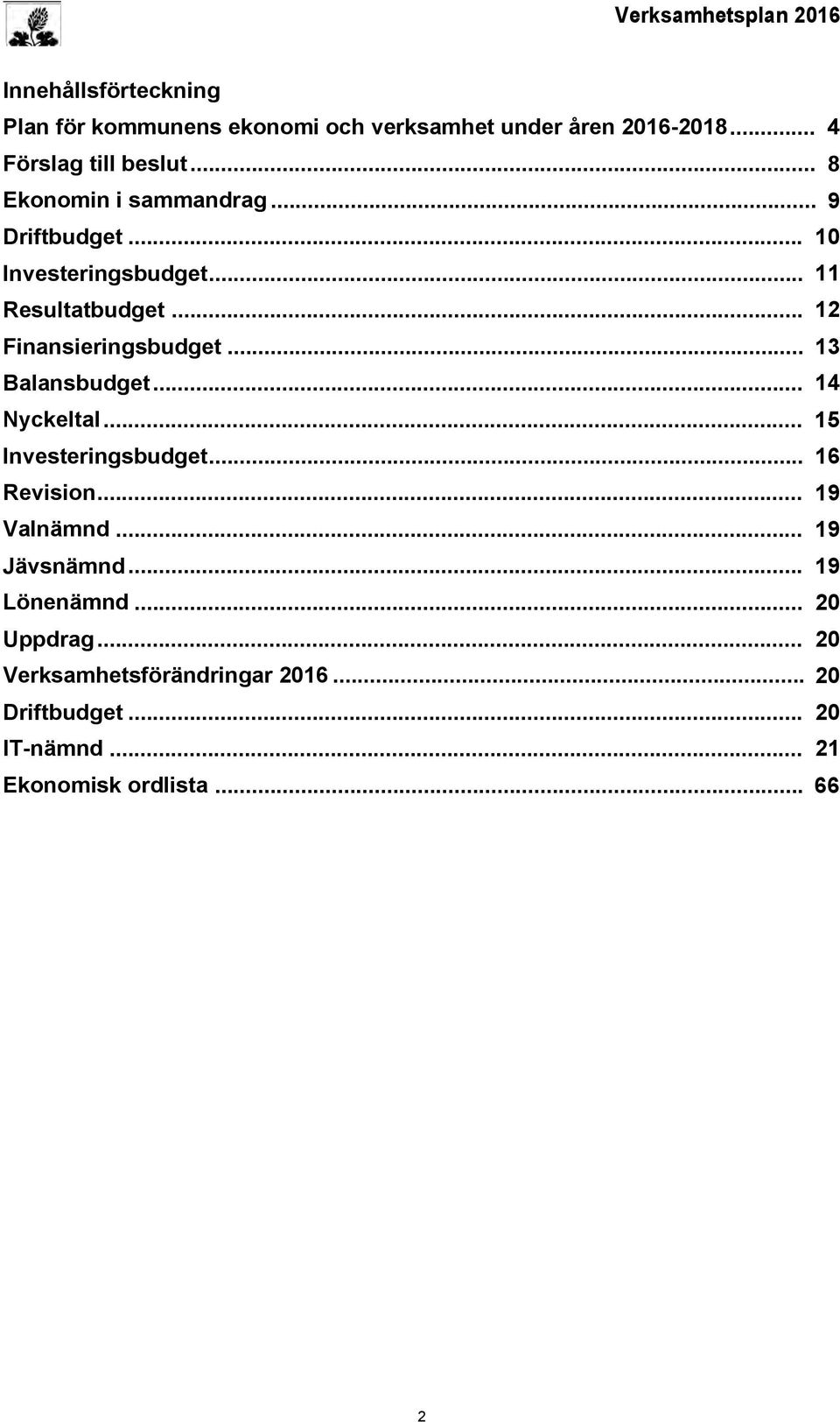 .. 13 Balansbudget... 14 Nyckeltal... 15 lnvesteringsbudget... 16 Revision... 19 Valnämnd... 19 Jävsnämnd.