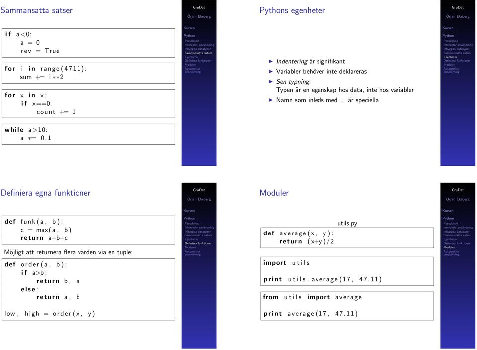 1 Definiera egna funktioner def funk ( a, b ) : c = max( a, b ) return a+b+c Möjligt att returnera flera värden via en tuple: def o r d e r ( a, b ) : i f a>b : return b, a e l