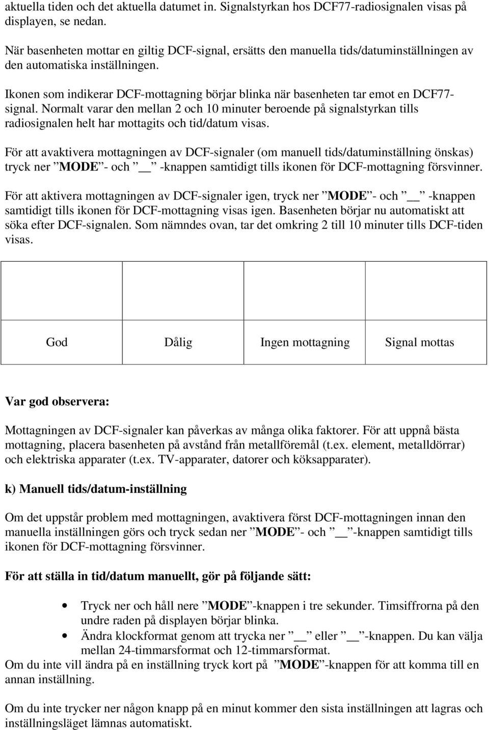 Ikonen som indikerar DCF-mottagning börjar blinka när basenheten tar emot en DCF77- signal.