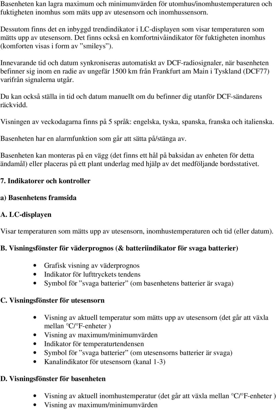 Det finns också en komfortnivåindikator för fuktigheten inomhus (komforten visas i form av smileys ).