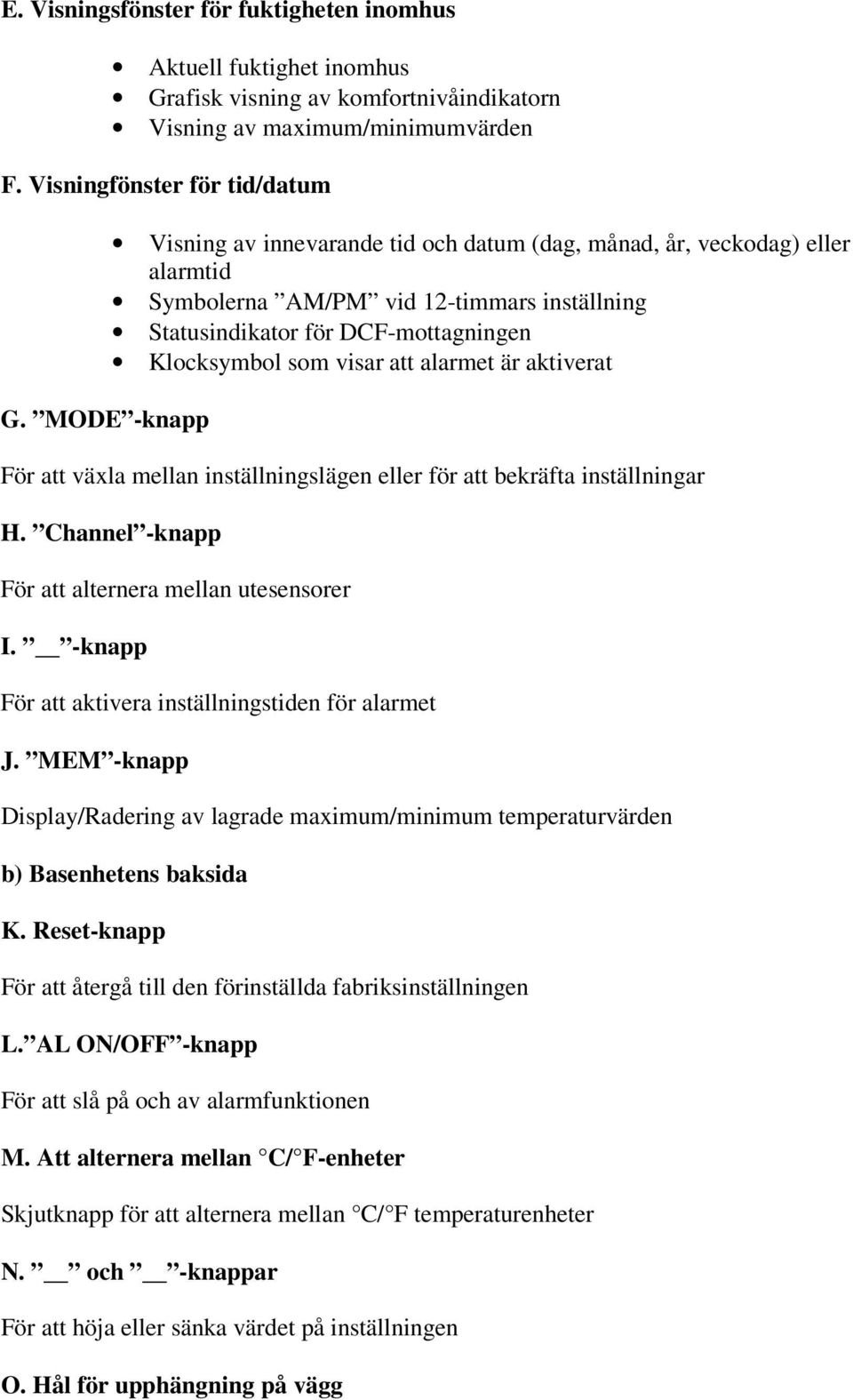 alarmet är aktiverat För att växla mellan inställningslägen eller för att bekräfta inställningar H. Channel -knapp För att alternera mellan utesensorer I.