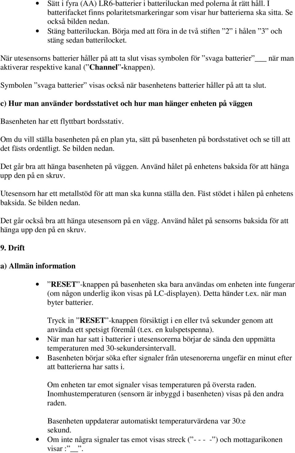 När utesensorns batterier håller på att ta slut visas symbolen för svaga batterier när man aktiverar respektive kanal ( Channel -knappen).