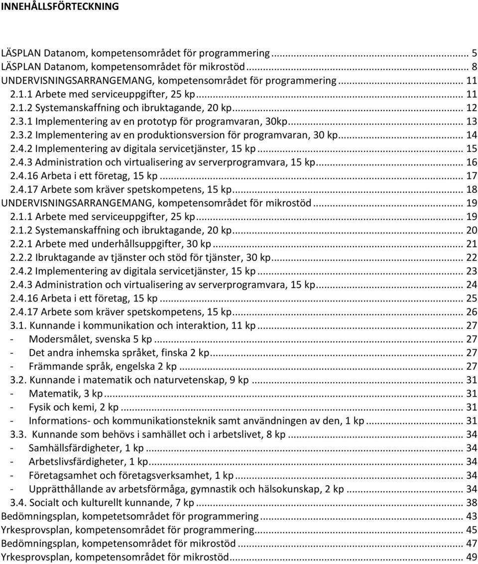 .. 14 2.4.2 Implementering av digitala servicetjänster, 15 kp... 15 2.4.3 Administration och virtualisering av serverprogramvara, 15 kp... 16 2.4.16 Arbeta i ett företag, 15 kp... 17 2.4.17 Arbete som kräver spetskompetens, 15 kp.