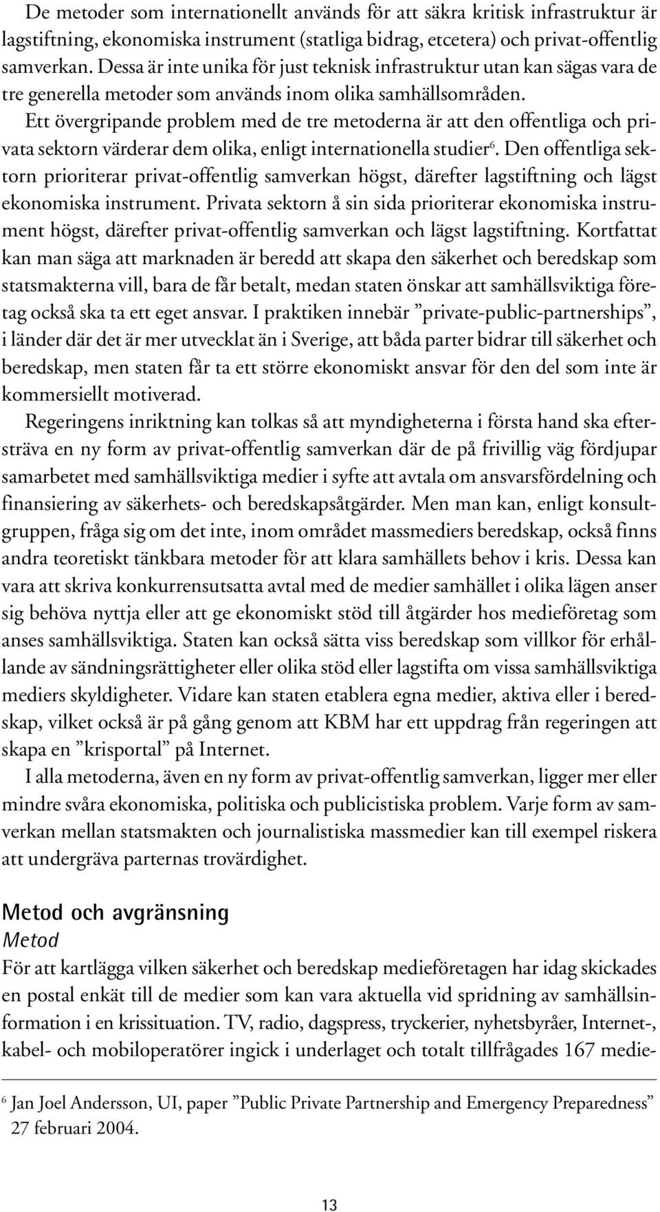 Ett övergripande problem med de tre metoderna är att den offentliga och privata sektorn värderar dem olika, enligt internationella studier 6.